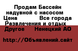 Продам Бассейн надувной с насосом  › Цена ­ 2 200 - Все города Развлечения и отдых » Другое   . Ненецкий АО